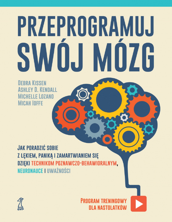 Buch Przeprogramuj swój mózg. Jak poradzić sobie z lękiem, paniką i zamartwianiem się dzięki technikom poznawczo-behawioralnym, neuronauce i uważności Ashley D. Kendall