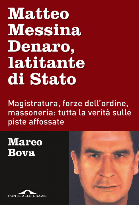 Carte Matteo Messina Denaro, latitante di Stato. Magistratura, forze dell'ordine, massoneria: tutta la verità sulle piste affossate Marco Bova