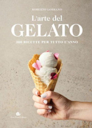 Книга arte del gelato. 100 ricette per tutto l'anno Roberto Lobrano