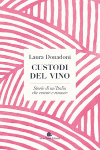 Könyv Custodi del vino. Storie di un'Italia che resiste e rinasce Laura Donadoni