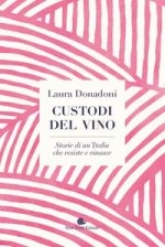 Könyv Custodi del vino. Storie di un'Italia che resiste e rinasce Laura Donadoni