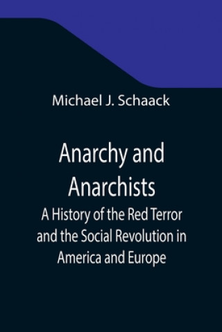 Book Anarchy and Anarchists; A History of the Red Terror and the Social Revolution in America and Europe; Communism, Socialism, and Nihilism in Doctrine an 