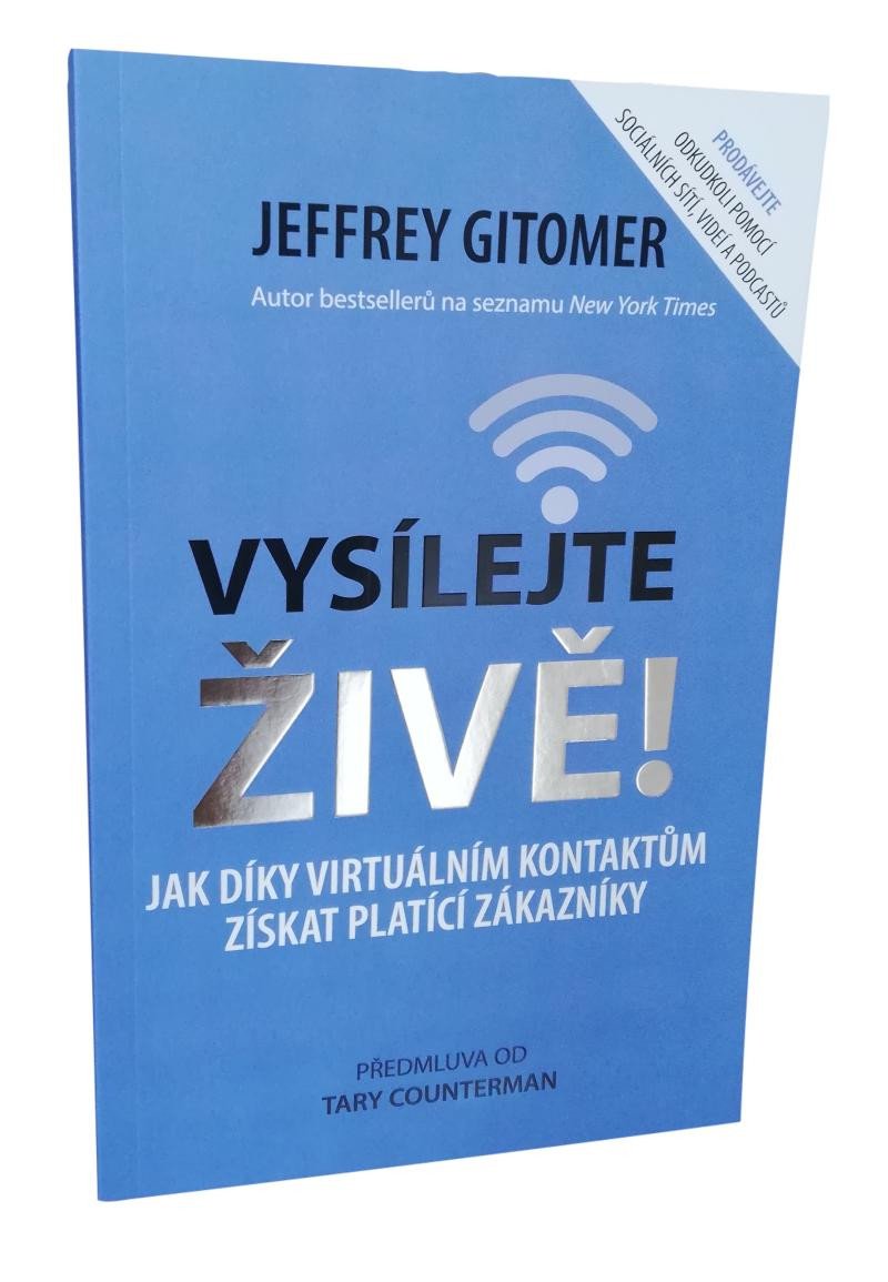 Kniha Vysílejte živě - Jak díky virtuálním kontaktům získat platící zákazníky Jeffery Gitomer