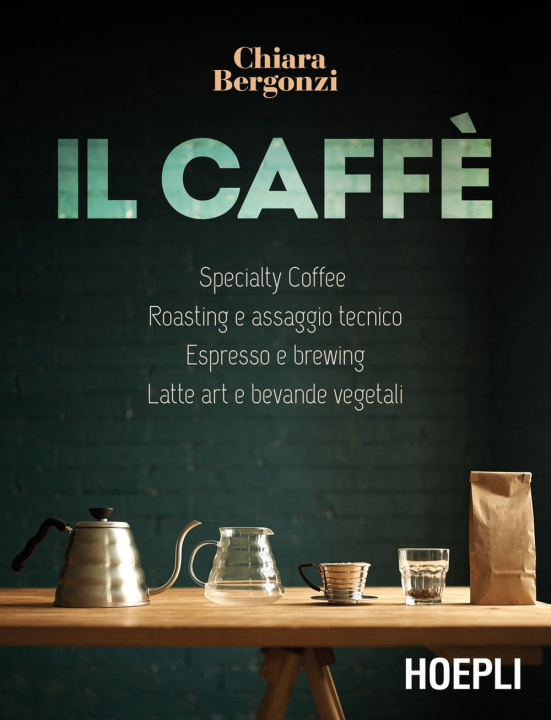 Kniha caffè. Specialty coffee, roasting e assaggio tecnico, espresso e brewing, latte art e bevande vegetali Chiara Bergonzi
