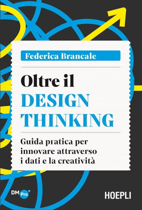 Kniha Oltre il Design Thinking. Guida pratica per innovare attraverso i dati e la creatività Federica Brancale