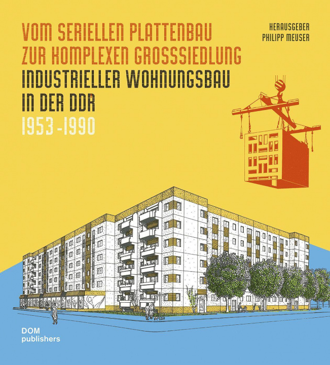 Knjiga Vom seriellen Plattenbau zur komplexen Großsiedlung. Industrieller Wohnungsbau in der DDR 1953 -1990. 2 Bände Philipp Meuser