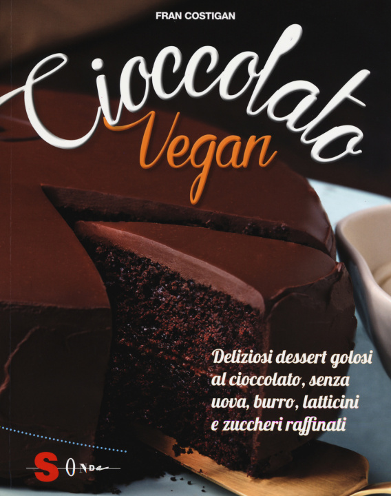 Книга Cioccolato vegan. Deliziosi dessert golosi al cioccolato, senza uova, burro, latticini e zuccheri raffinati Fran Costigan