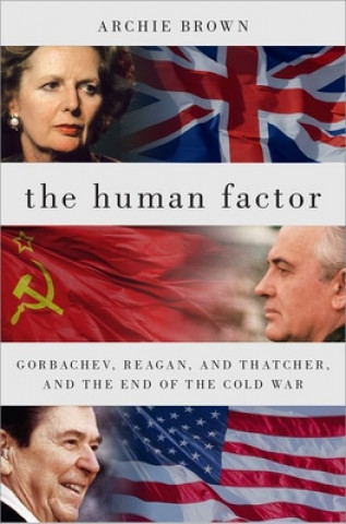 Kniha The Human Factor: Gorbachev, Reagan, and Thatcher, and the End of the Cold War Archie Brown