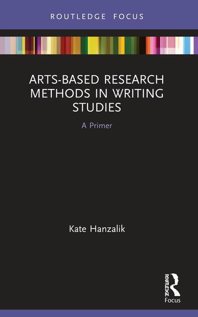 Kniha Arts-Based Research Methods in Writing Studies Kate Hanzalik