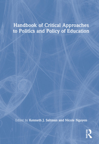 Kniha Handbook of Critical Approaches to Politics and Policy of Education Kenneth J. Saltman