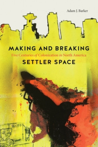 Książka Making and Breaking Settler Space Adam J. Barker