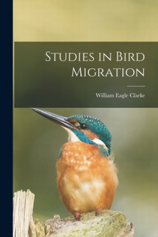 Kniha Studies in Bird Migration William Eagle 1853-1938 Clarke