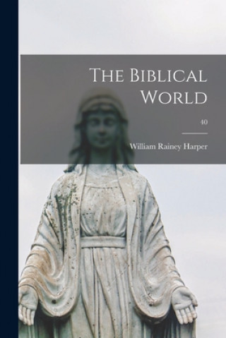 Knjiga The Biblical World; 40 William Rainey 1856-1906 Harper