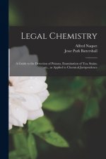 Carte Legal Chemistry: a Guide to the Detection of Poisons, Examination of Tea, Stains, Etc., as Applied to Chemical Jurisprudence Alfred 1834-1916 Naquet