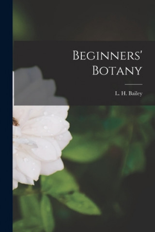 Knjiga Beginners' Botany [microform] L. H. (Liberty Hyde) 1858-1954 Bailey