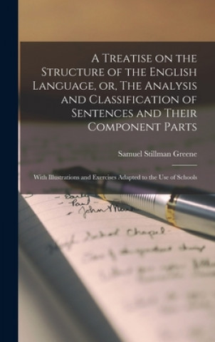 Kniha Treatise on the Structure of the English Language, or, The Analysis and Classification of Sentences and Their Component Parts Samuel Stillman 1810-1883 Greene