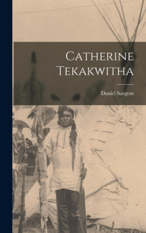 Kniha Catherine Tekakwitha Daniel 1890-1987 Sargent