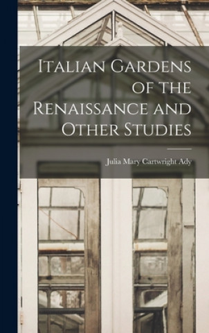 Kniha Italian Gardens of the Renaissance and Other Studies Julia Mary Cartwright D. 1924 Ady