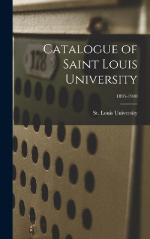 Kniha Catalogue of Saint Louis University; 1895-1900 St Louis University