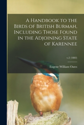 Carte Handbook to the Birds of British Burmah, Including Those Found in the Adjoining State of Karennee; v.2 (1883) Eugene William 1845-1911 Oates
