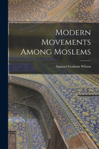 Kniha Modern Movements Among Moslems [microform] Samuel Graham 1858-1916 Wilson
