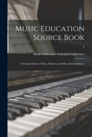 Kniha Music Education Source Book; a Compendium of Data, Opinion, and Recommendations;; 3 Music Educators National Conference (