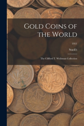 Könyv Gold Coins of the World: The Clifford T. Weihman Collection; 1951 Stack's