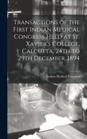 Boek Transactions of the First Indian Medical Congress Held at St. Xavier's College, Calcutta, 24th to 29th December, 1894 [electronic Resource] Indian Medical Congress (1st 1894