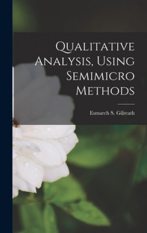 Knjiga Qualitative Analysis, Using Semimicro Methods Esmarch S. 1904- Gilreath