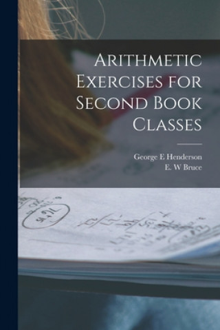 Knjiga Arithmetic Exercises for Second Book Classes [microform] George E. Henderson