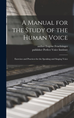 Carte A Manual for the Study of the Human Voice: Exercises and Practices for the Speaking and Singing Voice Eugene Author Feuchtinger