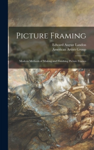 Book Picture Framing; Modern Methods of Making and Finishing Picture Frames Edward August 1911- Landon