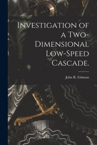 Carte Investigation of a Two-dimensional Low-speed Cascade. John R. Eshman