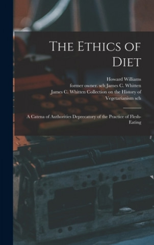 Knjiga The Ethics of Diet: a Catena of Authorities Deprecatory of the Practice of Flesh-eating Howard 1837-1931 Williams