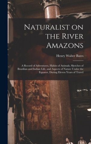 Carte Naturalist on the River Amazons Henry Walter 1825-1892 Bates