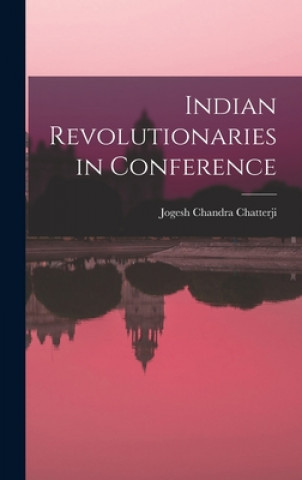 Knjiga Indian Revolutionaries in Conference Jogesh Chandra 1895- Chatterji