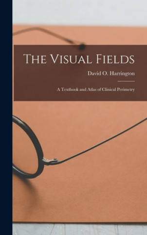 Книга The Visual Fields; a Textbook and Atlas of Clinical Perimetry David O. 1904- Harrington