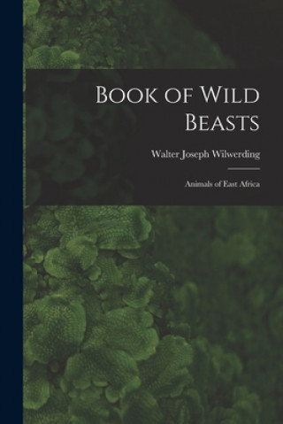 Carte Book of Wild Beasts; Animals of East Africa Walter Joseph 1891- Wilwerding