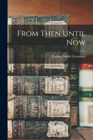 Knjiga From Then Until Now Pauline Smith B. 1878 Crenshaw