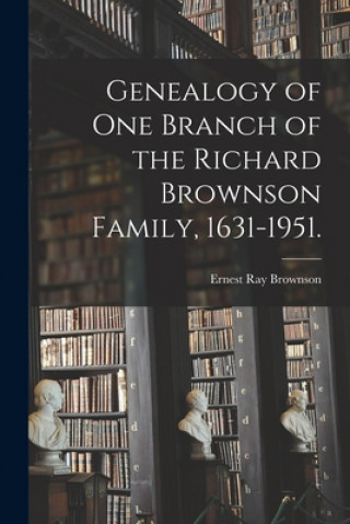 Kniha Genealogy of One Branch of the Richard Brownson Family, 1631-1951. Ernest Ray 1870- Brownson