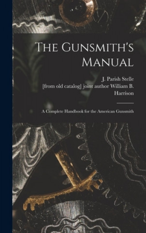 Könyv The Gunsmith's Manual; a Complete Handbook for the American Gunsmith J. Parish (James Parish) Stelle