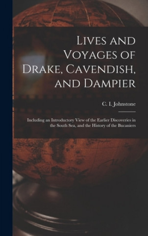Kniha Lives and Voyages of Drake, Cavendish, and Dampier; Including an Introductory View of the Earlier Discoveries in the South Sea, and the History of the C. I. (Christian Isobel) Johnstone