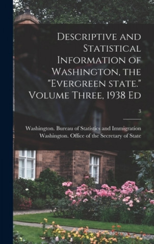 Knjiga Descriptive and Statistical Information of Washington, the Evergreen State. Volume Three, 1938 Ed; 3 Washington (State) Bureau of Statist