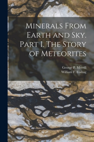 Kniha Minerals From Earth and Sky. Part I. The Story of Meteorites George P. (George Perkins) Merrill