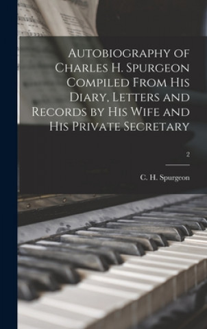 Knjiga Autobiography of Charles H. Spurgeon Compiled From His Diary, Letters and Records by His Wife and His Private Secretary; 2 C. H. (Charles Haddon) Spurgeon