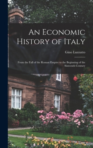 Kniha An Economic History of Italy; From the Fall of the Roman Empire to the Beginning of the Sixteenth Century Gino 1878-1964 Luzzatto