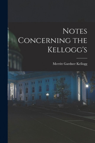 Knjiga Notes Concerning the Kellogg's Merritt Gardner 1832-1922 Kellogg