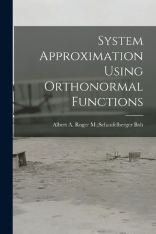 Knjiga System Approximation Using Orthonormal Functions Roger M. Schaufelberger Albert a. Boh