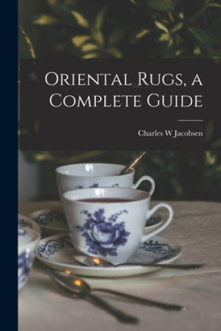 Carte Oriental Rugs, a Complete Guide Charles W. Jacobsen