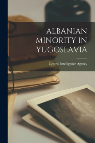 Livre Albanian Minority in Yugoslavia Central Intelligence Agency